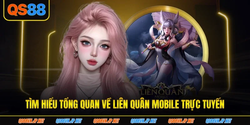 Tìm hiểu tổng quan về liên quân Mobile trực tuyến